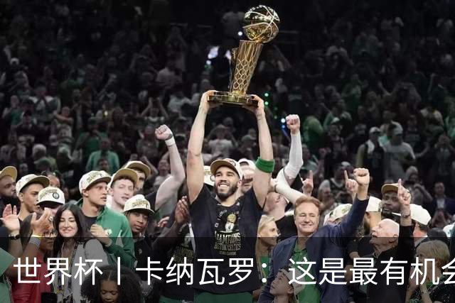 世界杯丨卡纳瓦罗：这是最有机会拿下的一场